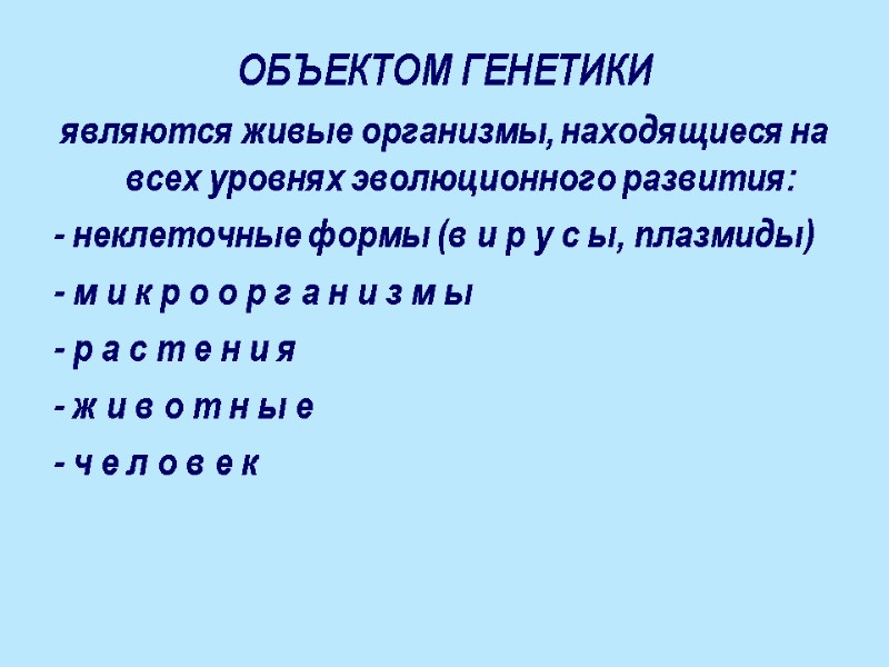 ОБЪЕКТОМ ГЕНЕТИКИ  являются живые организмы, находящиеся на всех уровнях эволюционного развития: - неклеточные